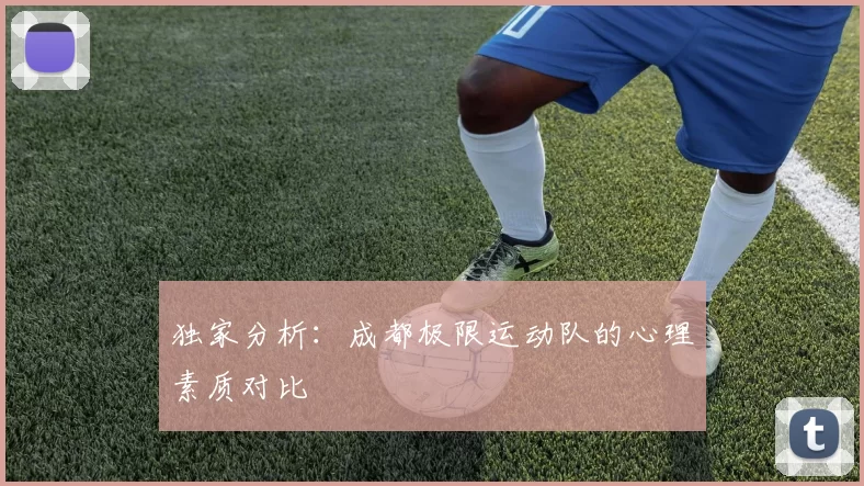 独家分析：成都极限运动队的心理素质对比