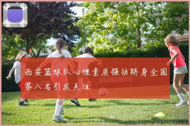 西安篮球队心理素质强劲跻身全国第八名引发关注